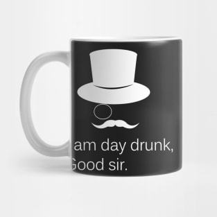 I am Day Drunk Good Sir Funny Day Drinking Alcohol Partying Mug